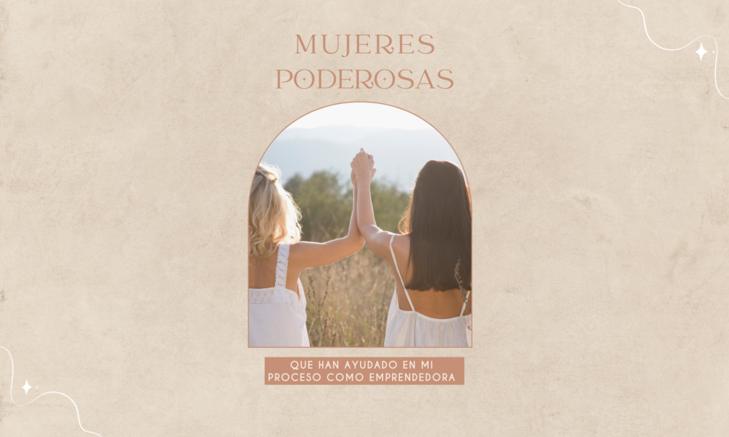 mujeres poderoas, homenaje a mujeres que han inspirado a seguir con mi emprendimiento